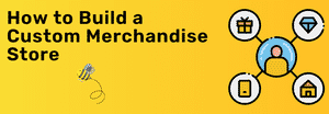 Build a Custom Merchandise Store